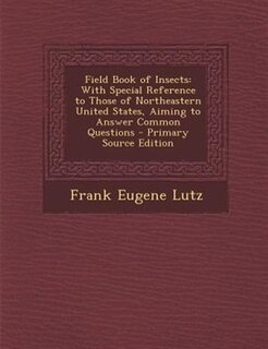 Field Book of Insects: With Special Reference to Those of Northeastern United States, Aiming to Answer Common Questions -