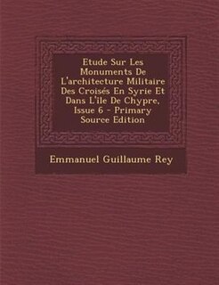 Front cover_Etude Sur Les Monuments De L'architecture Militaire Des Croisés En Syrie Et Dans L'île De Chypre, Issue 6