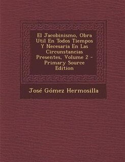 El Jacobinismo, Obra Util En Todos Tiempos Y Necesaria En Las Circunstancias Presentes, Volume 2 - Primary Source Edition