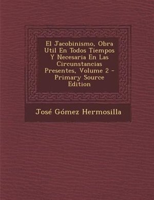 El Jacobinismo, Obra Util En Todos Tiempos Y Necesaria En Las Circunstancias Presentes, Volume 2 - Primary Source Edition