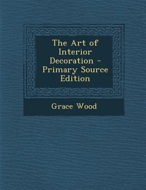 The Art of Interior Decoration - Primary Source Edition