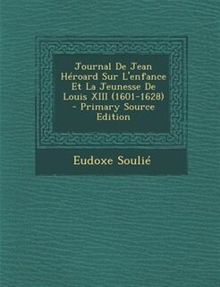 Couverture_Journal De Jean HTroard Sur L'enfance Et La Jeunesse De Louis XIII (1601-1628) - Primary Source Edition