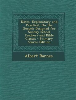 Couverture_Notes, Explanatory and Practical, On the Gospels Designed for Sunday School Teachers and Bible Classes - Primary Source Edition