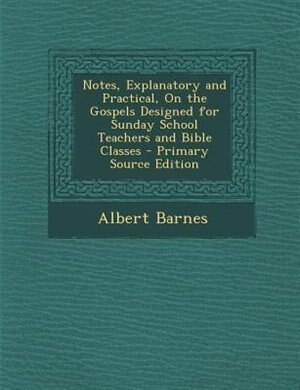 Couverture_Notes, Explanatory and Practical, On the Gospels Designed for Sunday School Teachers and Bible Classes - Primary Source Edition