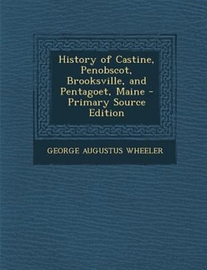 Front cover_History of Castine, Penobscot, Brooksville, and Pentagoet, Maine - Primary Source Edition