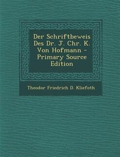 Der Schriftbeweis Des Dr. J. Chr. K. Von Hofmann - Primary Source Edition
