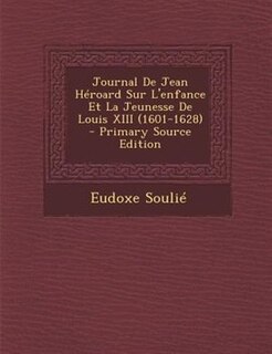Couverture_Journal De Jean HTroard Sur L'enfance Et La Jeunesse De Louis XIII (1601-1628) - Primary Source Edition