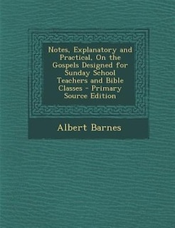Couverture_Notes, Explanatory and Practical, On the Gospels Designed for Sunday School Teachers and Bible Classes - Primary Source Edition