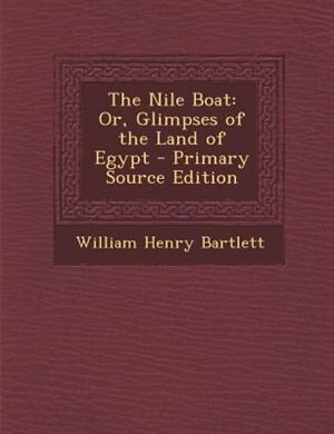 The Nile Boat: Or, Glimpses of the Land of Egypt - Primary Source Edition