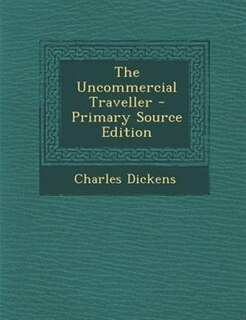 The Uncommercial Traveller - Primary Source Edition