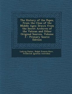 The History of the Popes, from the Close of the Middle Ages: Drawn from the Secret Archives of the Vatican and Other Original Sources, Volume 3 - Primary Source