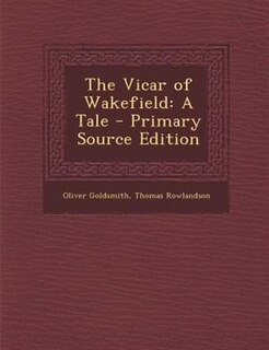The Vicar of Wakefield: A Tale - Primary Source Edition
