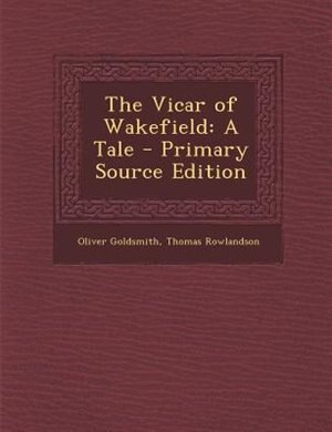 The Vicar of Wakefield: A Tale - Primary Source Edition