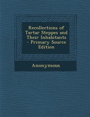 Recollections of Tartar Steppes and Their Inhabitants - Primary Source Edition