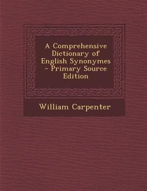 A Comprehensive Dictionary of English Synonymes - Primary Source Edition