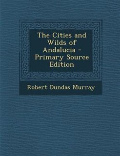 Front cover_The Cities and Wilds of Andalucia - Primary Source Edition