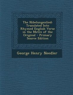 The Nibelungenlied: Translated Into Rhymed English Verse in the Metre of the Original