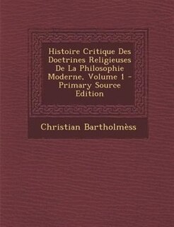 Front cover_Histoire Critique Des Doctrines Religieuses De La Philosophie Moderne, Volume 1 - Primary Source Edition