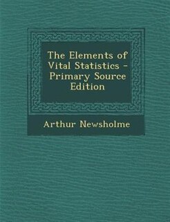 The Elements of Vital Statistics - Primary Source Edition