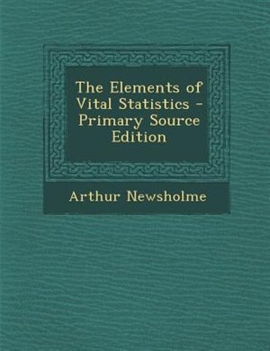 The Elements of Vital Statistics - Primary Source Edition
