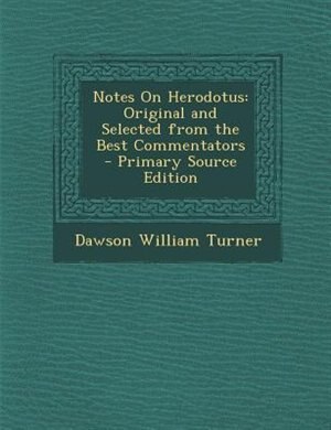Notes On Herodotus: Original and Selected from the Best Commentators - Primary Source Edition