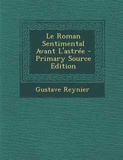 Le Roman Sentimental Avant L'astrTe - Primary Source Edition