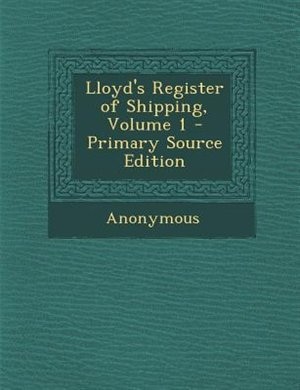 Lloyd's Register of Shipping, Volume 1 - Primary Source Edition