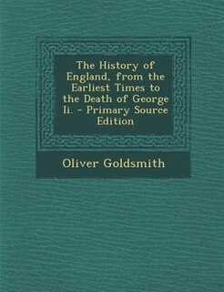 The History of England, from the Earliest Times to the Death of George Ii. - Primary Source Edition