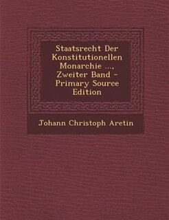 Couverture_Staatsrecht Der Konstitutionellen Monarchie ..., Zweiter Band - Primary Source Edition