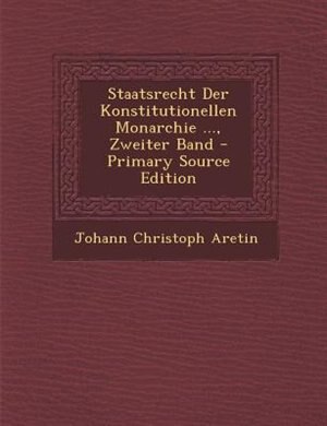 Couverture_Staatsrecht Der Konstitutionellen Monarchie ..., Zweiter Band - Primary Source Edition