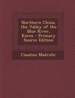 Couverture_Northern China, the Valley of the Blue River, Korea - Primary Source Edition
