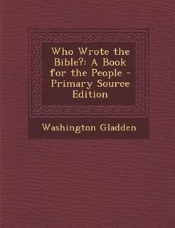 Who Wrote the Bible?: A Book for the People - Primary Source Edition