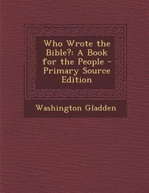 Who Wrote the Bible?: A Book for the People - Primary Source Edition