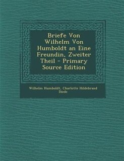 Couverture_Briefe Von Wilhelm Von Humboldt an Eine Freundin, Zweiter Theil - Primary Source Edition