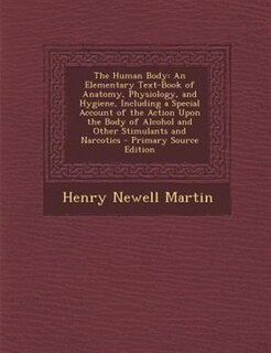 The Human Body: An Elementary Text-Book of Anatomy, Physiology, and Hygiene, Including a Special Account of the Act