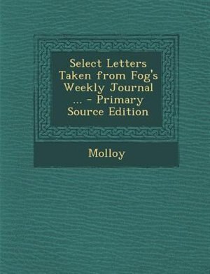 Couverture_Select Letters Taken from Fog's Weekly Journal ... - Primary Source Edition