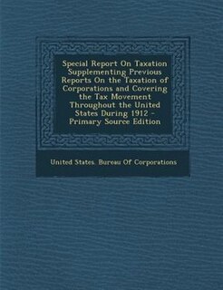Couverture_Special Report On Taxation Supplementing Previous Reports On the Taxation of Corporations and Covering the Tax Movement Throughout the United States During 1912 - Primary Source Edition