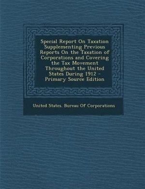 Couverture_Special Report On Taxation Supplementing Previous Reports On the Taxation of Corporations and Covering the Tax Movement Throughout the United States During 1912 - Primary Source Edition