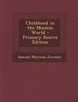 Front cover_Childhood in the Moslem World - Primary Source Edition