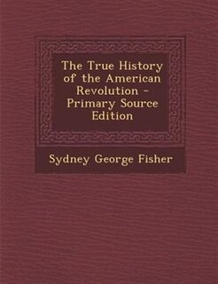 Couverture_The True History of the American Revolution - Primary Source Edition
