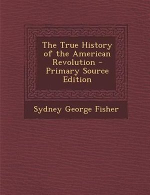 Couverture_The True History of the American Revolution - Primary Source Edition