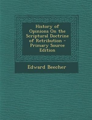 History of Opinions On the Scriptural Doctrine of Retribution - Primary Source Edition