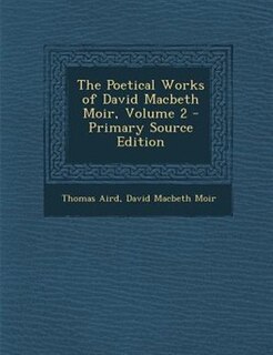 The Poetical Works of David Macbeth Moir, Volume 2 - Primary Source Edition