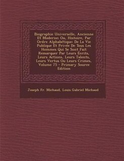 Biographie Universelle, Ancienne Et Moderne; Ou, Histoire, Par Ordre AlphabTtique: De La Vie Publique Et PrivTe De Tous Les Hommes Qui Se Sont Fait Remarquer Par Leurs +crits, Leurs