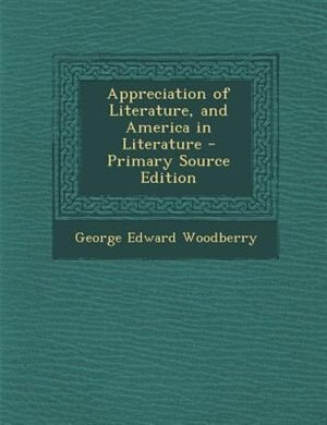 Appreciation of Literature, and America in Literature - Primary Source Edition