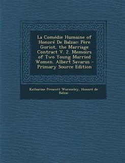 La ComTdie Humaine of HonorT De Balzac: PFre Goriot, the Marriage Contract V. 2. Memoirs of Two Young Married Women. Albert Savarus - Prima