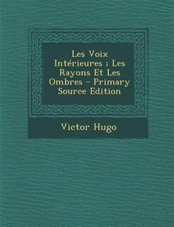 Front cover_Les Voix IntTrieures ; Les Rayons Et Les Ombres - Primary Source Edition