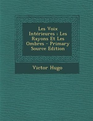 Front cover_Les Voix IntTrieures ; Les Rayons Et Les Ombres - Primary Source Edition