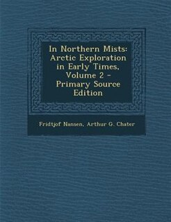 In Northern Mists: Arctic Exploration in Early Times, Volume 2 - Primary Source Edition
