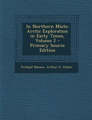 In Northern Mists: Arctic Exploration in Early Times, Volume 2 - Primary Source Edition